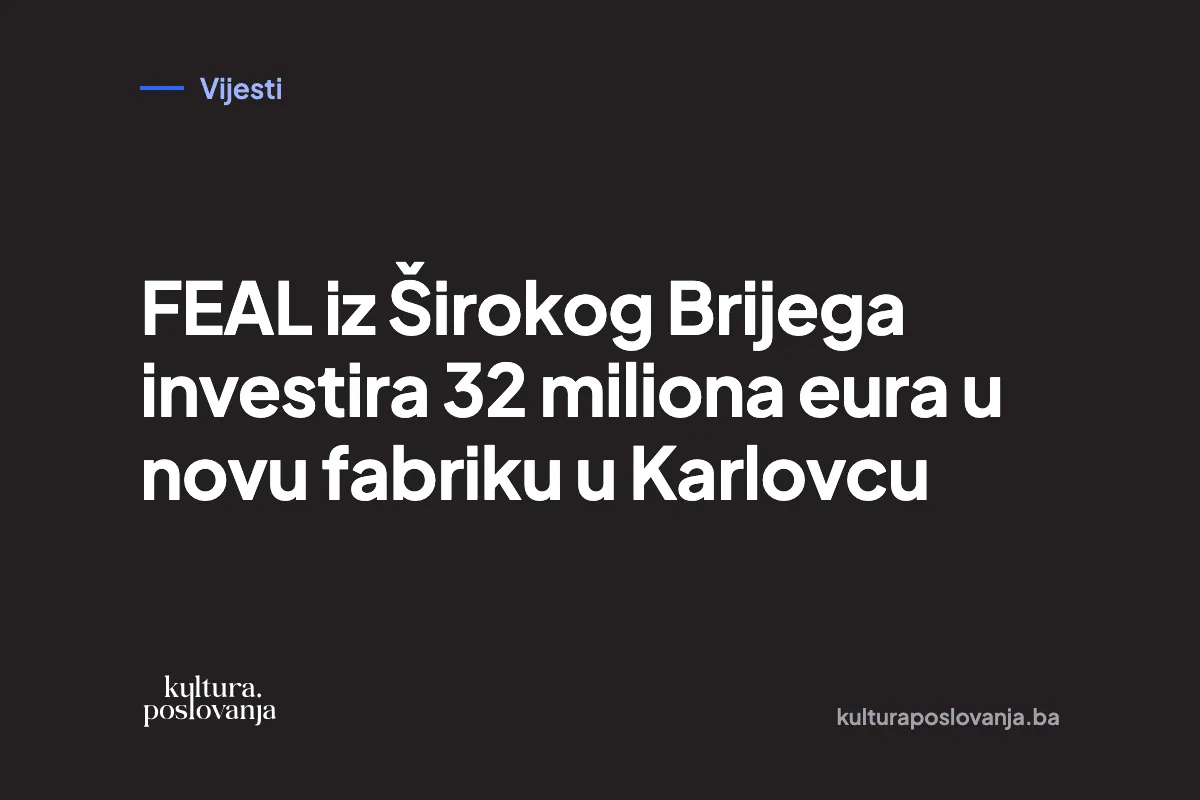 FEAL iz Širokog Brijega investira 32 miliona eura u novu fabriku u Karlovcu