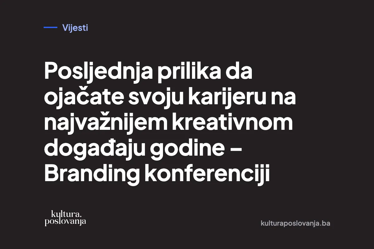 Posljednja prilika da ojačate svoju karijeru na najvažnijem kreativnom događaju godine – Branding konferenciji