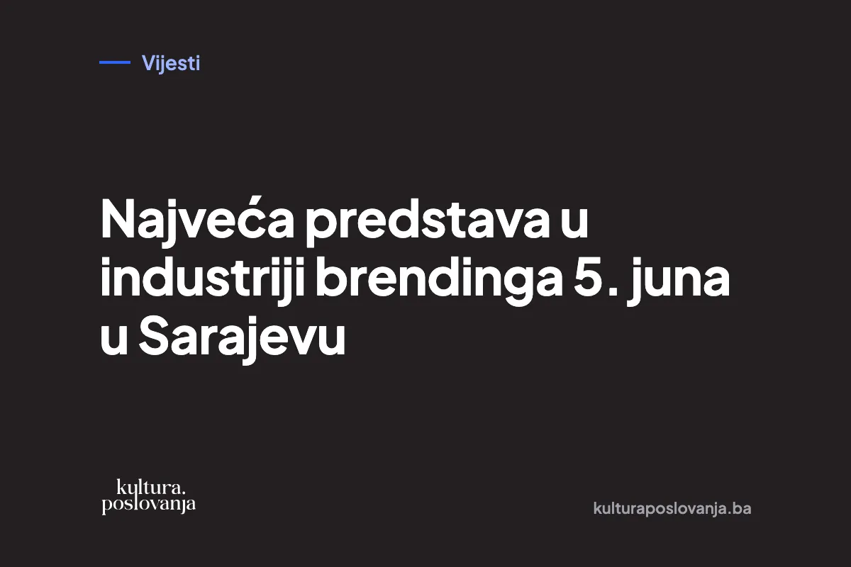 Najveća predstava u industriji brendinga 5. juna u Sarajevu
