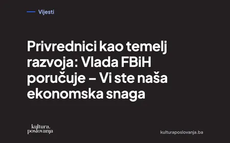 Privrednici kao temelj razvoja: Vlada FBiH poručuje – Vi ste naša ekonomska snaga