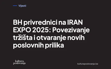 BH privrednici na IRAN EXPO 2025: Povezivanje tržišta i otvaranje novih poslovnih prilika